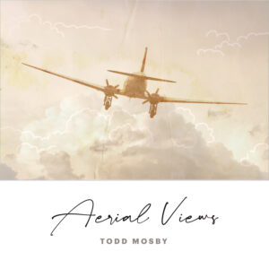 Todd Mosby | Aerial Views | Album Review by Dyan Garris